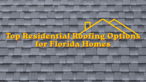 Top Residential Roofing Options for Florida Homes