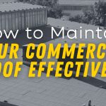 How to Maintain Your Commercial Roof Effectively