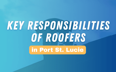 Key Responsibilities of Roofers in Port St. Lucie